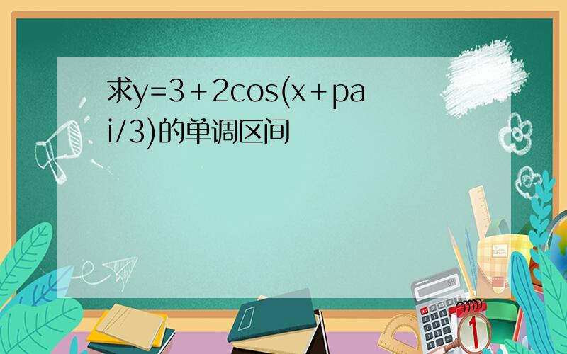 求y=3＋2cos(x＋pai/3)的单调区间