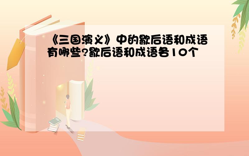 《三国演义》中的歇后语和成语有哪些?歇后语和成语各10个