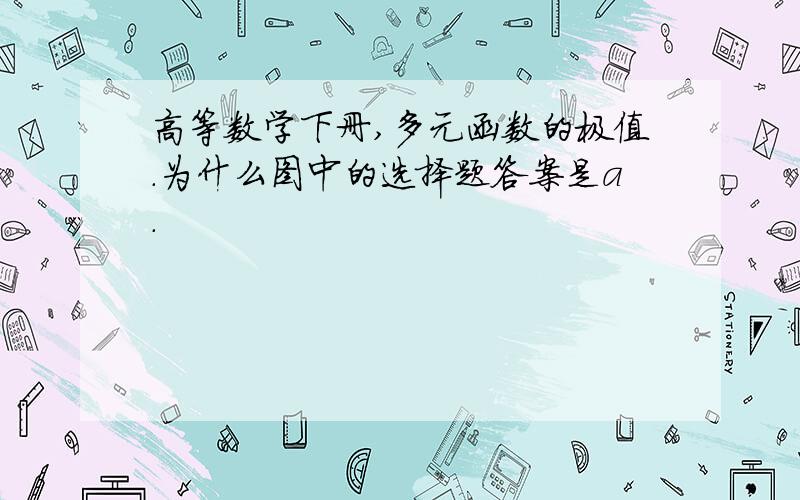 高等数学下册,多元函数的极值.为什么图中的选择题答案是a.