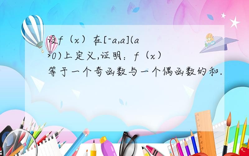 设f（x）在[-a,a](a>0)上定义,证明：f（x）等于一个奇函数与一个偶函数的和.