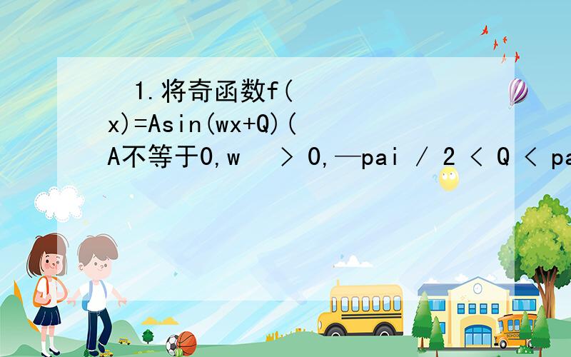  1.将奇函数f(x)=Asin(wx+Q)(A不等于0,w  > 0,—pai / 2 < Q < pai / 2)的图象向左平移pai / 6个单位得到的图象关于原点对称,则w的值可以为______2.在数列{an}中,an+1=an+a (n属于N*,a为常数),若平面上的