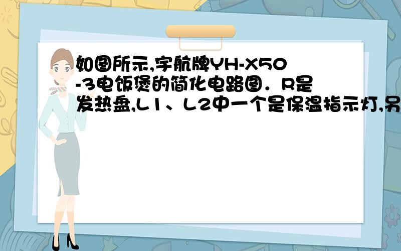 如图所示,宇航牌YH-X50-3电饭煲的简化电路图．R是发热盘,L1、L2中一个是保温指示灯,另一个是煮饭指示灯．R1、R2是指示灯的保护电阻,R3是熔断器．S2由中心磁钢和煮饭按钮组成的磁控开关,开