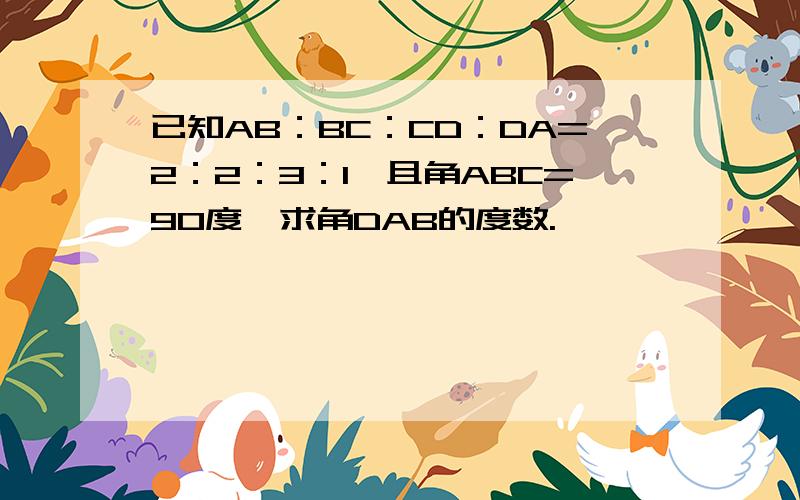 已知AB：BC：CD：DA=2：2：3：1,且角ABC=90度,求角DAB的度数.