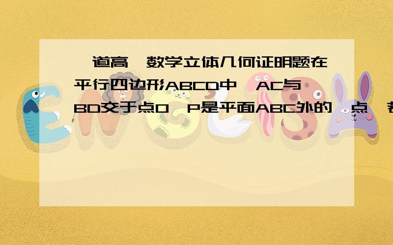 一道高一数学立体几何证明题在平行四边形ABCD中,AC与BD交于点O,P是平面ABC外的一点,若PA=PC,PB=PD,求证：PO⊥平面ABC.（原题无图,）