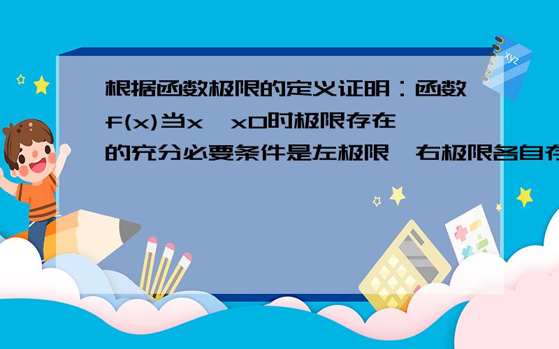 根据函数极限的定义证明：函数f(x)当x→x0时极限存在的充分必要条件是左极限,右极限各自存在并且相等.rt 求专业回复