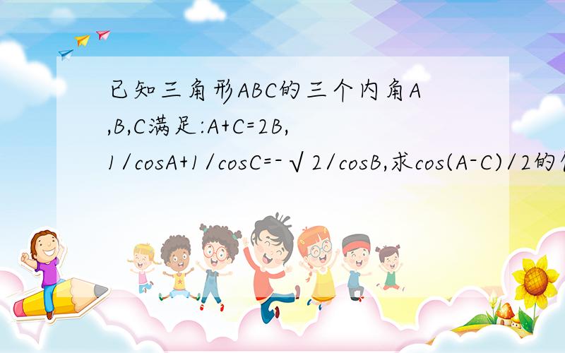 已知三角形ABC的三个内角A,B,C满足:A+C=2B,1/cosA+1/cosC=-√2/cosB,求cos(A-C)/2的值.