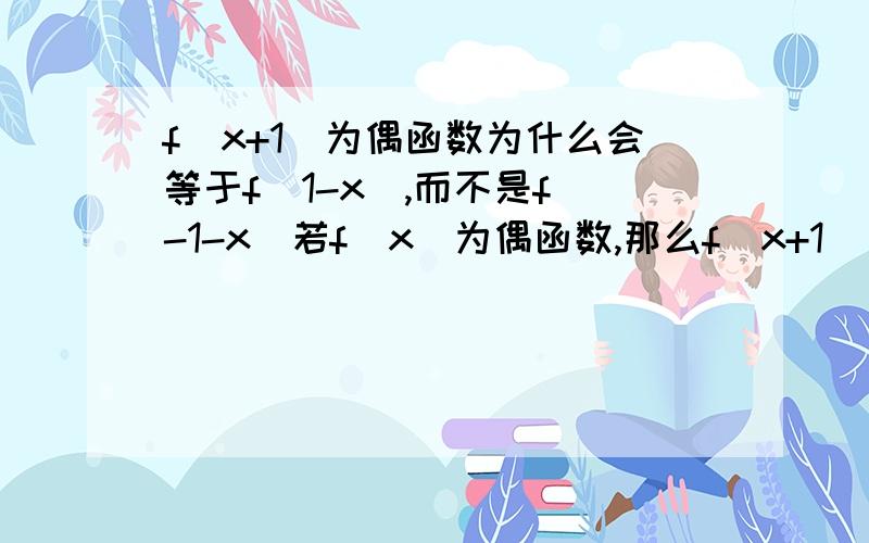 f(x+1)为偶函数为什么会等于f(1-x),而不是f(-1-x)若f(x)为偶函数,那么f(x+1)＝什么?