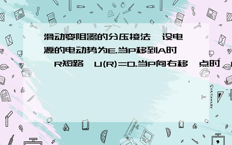 滑动变阻器的分压接法  设电源的电动势为E.当P移到A时,R短路,U(R)=0.当P向右移一点时,U(R)>RE/(R+R0).当P移到B时,U(R)=E.所以我觉得负载电压的范围为{0}∪﹙RE/（R+R0）,E]但书上写的是范围是0~E,请