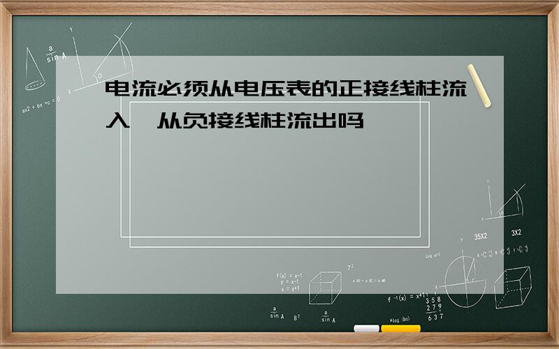 电流必须从电压表的正接线柱流入,从负接线柱流出吗