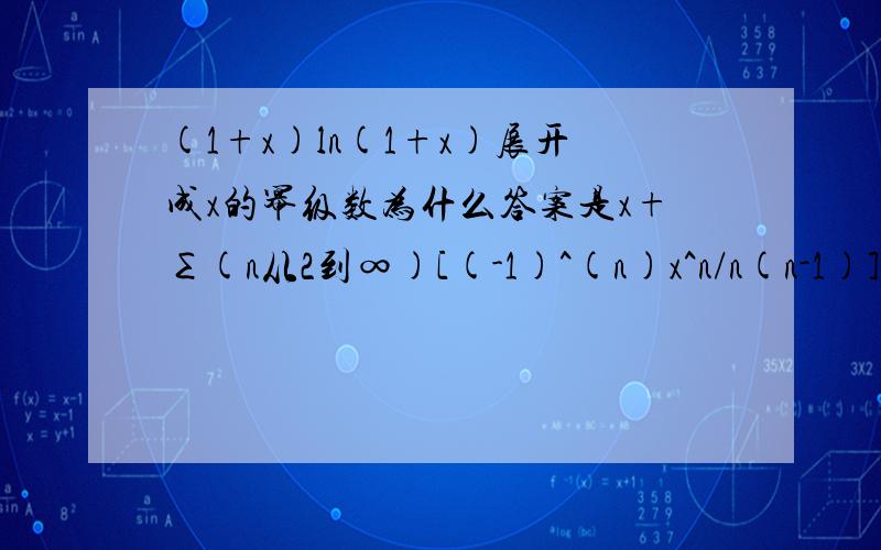 (1+x)ln(1+x)展开成x的幂级数为什么答案是x+∑(n从2到∞)[(-1)^(n)x^n/n(n-1)].为什么n是2开始的