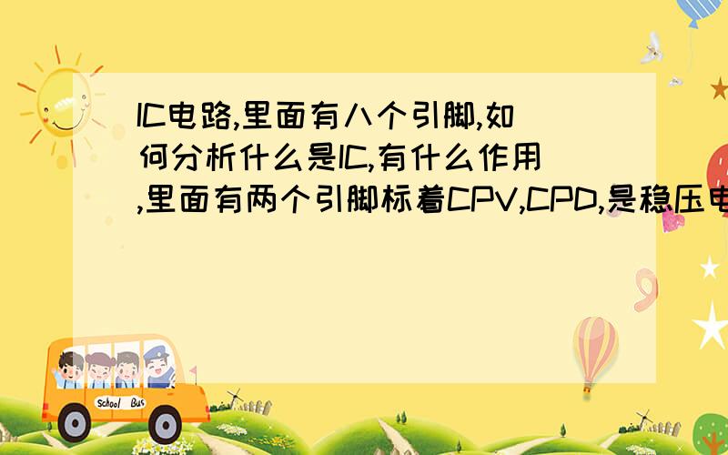 IC电路,里面有八个引脚,如何分析什么是IC,有什么作用,里面有两个引脚标着CPV,CPD,是稳压电路ml7805的