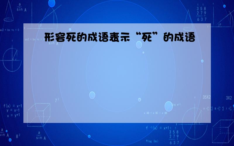 形容死的成语表示“死”的成语