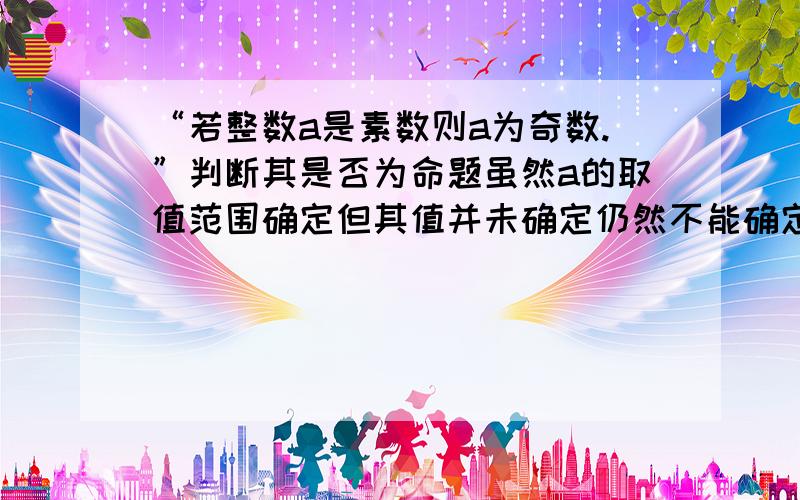 “若整数a是素数则a为奇数.”判断其是否为命题虽然a的取值范围确定但其值并未确定仍然不能确定其是否成立所以存在疑惑