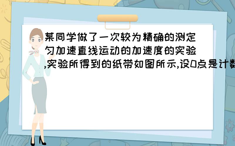 某同学做了一次较为精确的测定匀加速直线运动的加速度的实验,实验所得到的纸带如图所示,设0点是计数的起始点,两计数点之间的时间间隔为0.1s,则第一个计数点与0点的距离s1应为__________cm,