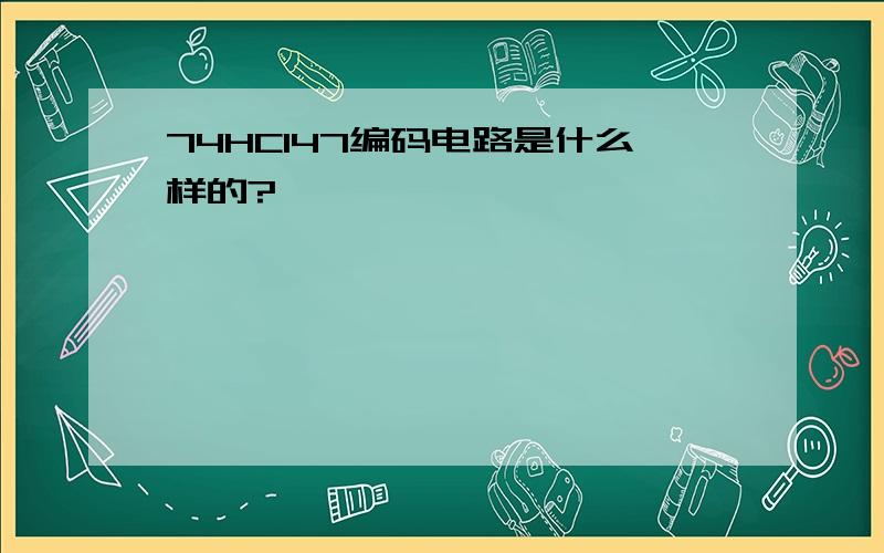 74HCl47编码电路是什么样的?