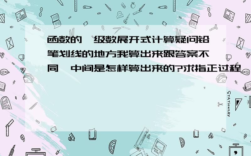 函数的幂级数展开式计算疑问铅笔划线的地方我算出来跟答案不同,中间是怎样算出来的?求指正过程