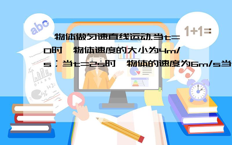 一物体做匀速直线运动.当t=0时,物体速度的大小为4m/s；当t=2s时,物体的速度为6m/s当t为多少时，物体的速度大小变为11m/s