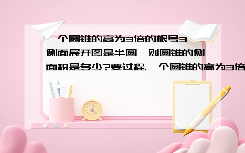 一个圆锥的高为3倍的根号3,侧面展开图是半圆,则圆锥的侧面积是多少?要过程.一个圆锥的高为3倍的根号3,侧面展开图是半圆,则圆锥的侧面积是多少?要过程,尽量详细些,谢谢!