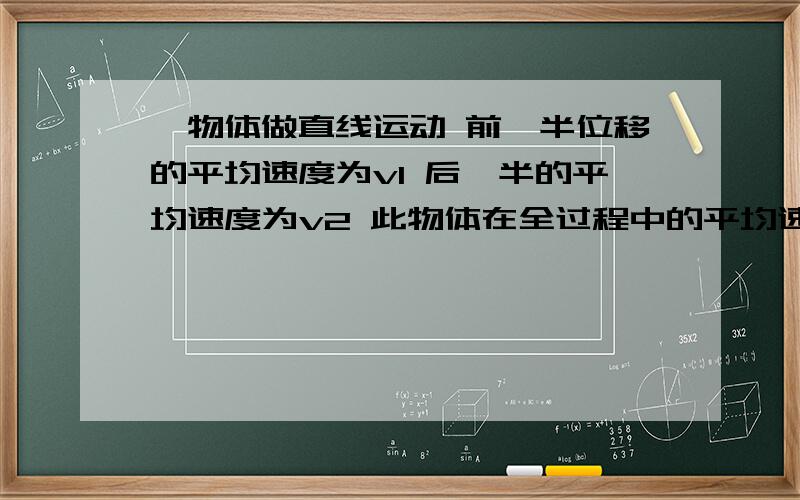 一物体做直线运动 前一半位移的平均速度为v1 后一半的平均速度为v2 此物体在全过程中的平均速度( ) a.可能