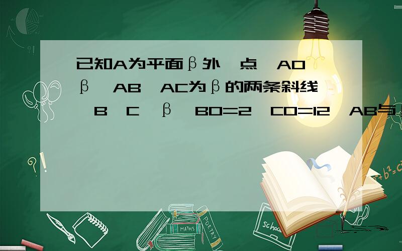 已知A为平面β外一点,AO⊥β,AB、AC为β的两条斜线,B、C∈β,BO=2,CO=12,AB与β成角为θ1,AC与β成角为θ2,且θ1-θ2=45°,求AO的值