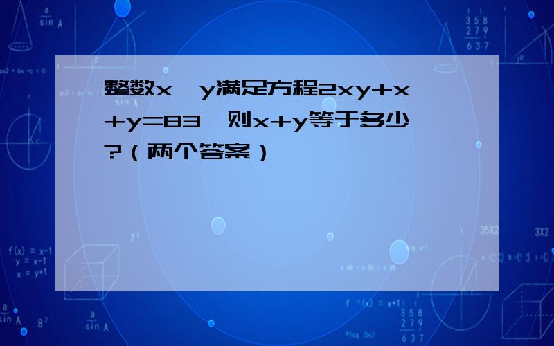 整数x,y满足方程2xy+x+y=83,则x+y等于多少?（两个答案）