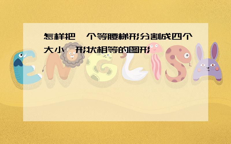 怎样把一个等腰梯形分割成四个大小,形状相等的图形