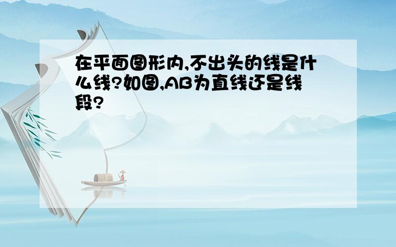 在平面图形内,不出头的线是什么线?如图,AB为直线还是线段?