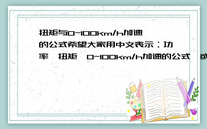 扭矩与0~100km/h加速的公式希望大家用中文表示：功率,扭矩,0~100km/h加速的公式,或者转速关系.谢谢.我是汽车爱好者.^-^