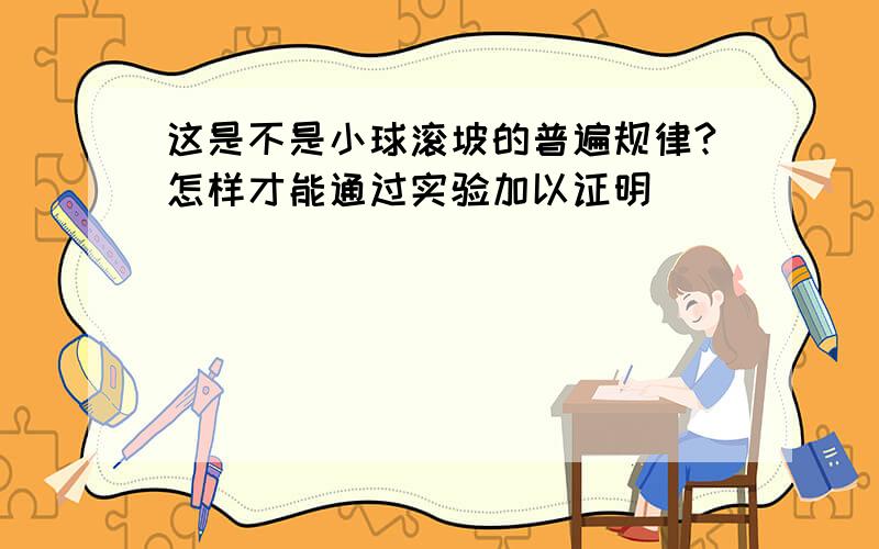 这是不是小球滚坡的普遍规律?怎样才能通过实验加以证明