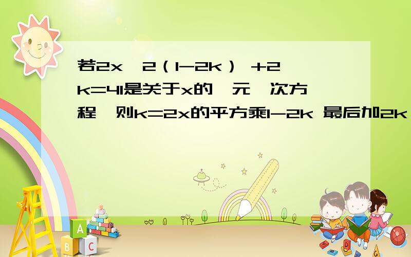 若2x^2（1-2k） +2k=41是关于x的一元一次方程,则k=2x的平方乘1-2k 最后加2k