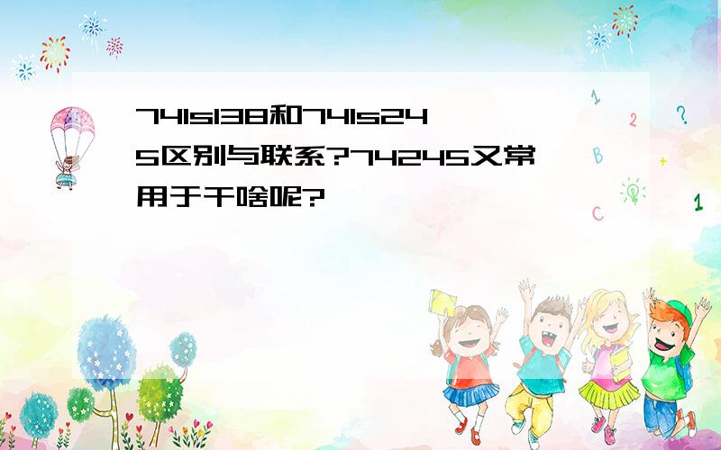 74ls138和74ls245区别与联系?74245又常用于干啥呢?