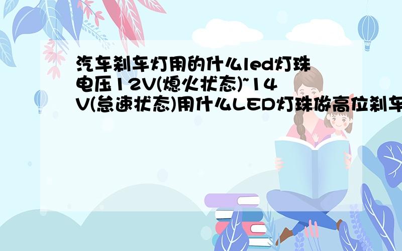 汽车刹车灯用的什么led灯珠电压12V(熄火状态)~14V(怠速状态)用什么LED灯珠做高位刹车灯?草帽灯?食人鱼?3528?5050?大功率贴片?灯珠如何选择?用恒流驱动如何计算需要多大的电流?如何计算使用多