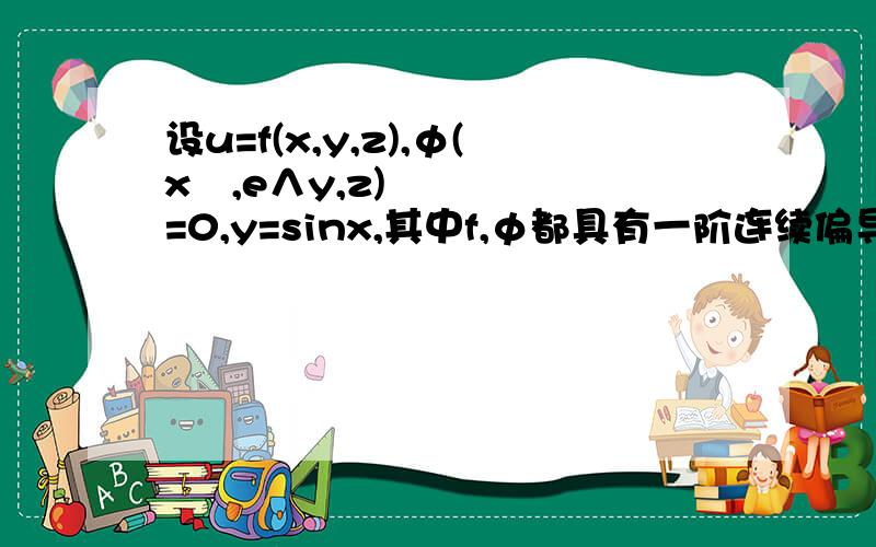 设u=f(x,y,z),φ(x²,e∧y,z)=0,y=sinx,其中f,φ都具有一阶连续偏导数且∂φ/φz≠0,求du/dx