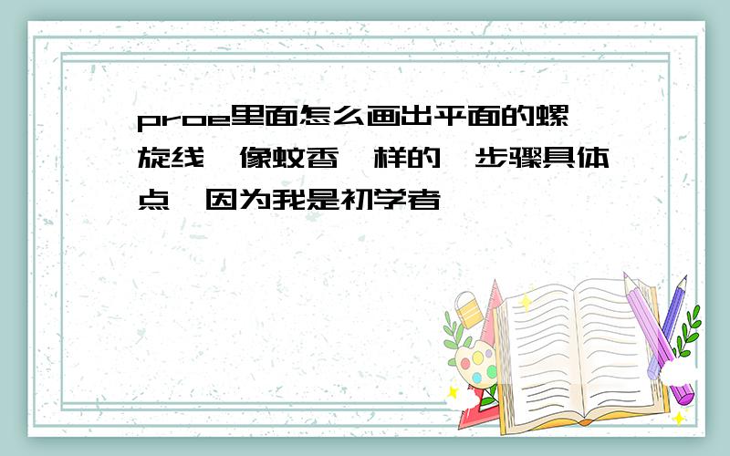 proe里面怎么画出平面的螺旋线,像蚊香一样的,步骤具体点,因为我是初学者