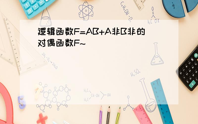 逻辑函数F=AB+A非B非的对偶函数F~