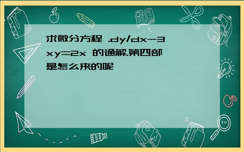 求微分方程 .dy/dx-3xy=2x 的通解.第四部 是怎么来的呢