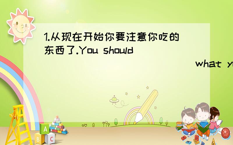 1.从现在开始你要注意你吃的东西了.You should ____ ____ ____ what you eat ____.2.Tim often [some books] at school.(对括号部分提问）——- does Tim often lose?3.The book on the shelf is _____,she wrote _____name on its cover.