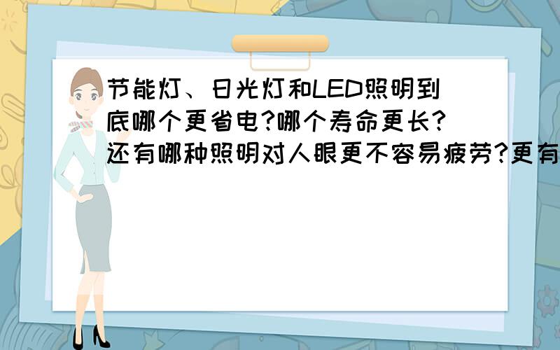 节能灯、日光灯和LED照明到底哪个更省电?哪个寿命更长?还有哪种照明对人眼更不容易疲劳?更有利?