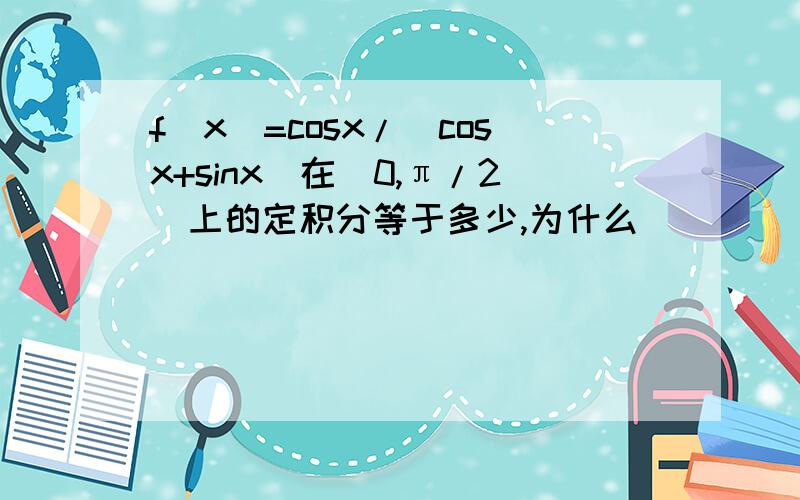 f(x)=cosx/[cosx+sinx]在[0,π/2]上的定积分等于多少,为什么