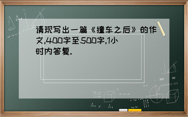 请现写出一篇《撞车之后》的作文,400字至500字,1小时内答复.