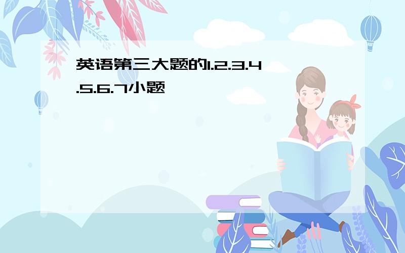 英语第三大题的1.2.3.4.5.6.7小题