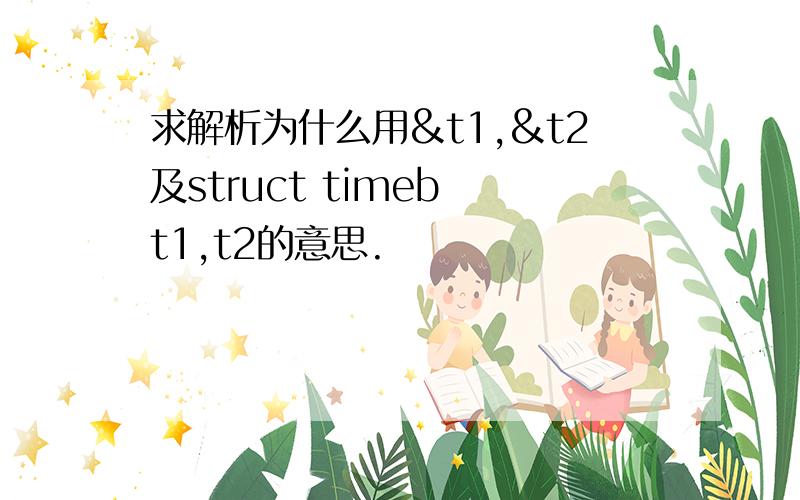 求解析为什么用&t1,&t2及struct timeb t1,t2的意思.