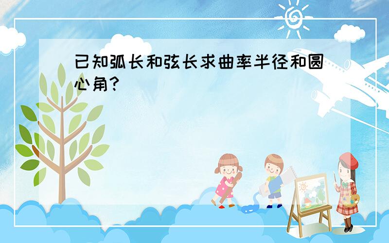 已知弧长和弦长求曲率半径和圆心角?