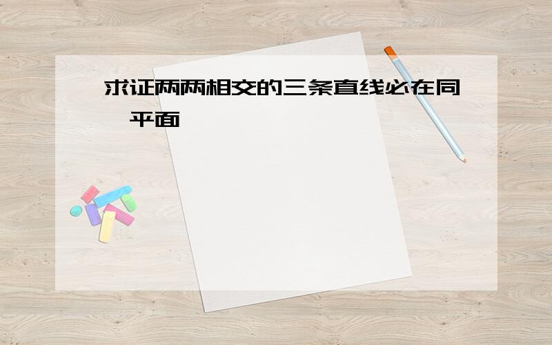 求证两两相交的三条直线必在同一平面