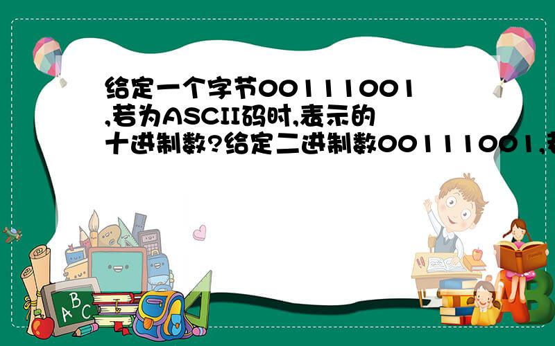 给定一个字节00111001,若为ASCII码时,表示的十进制数?给定二进制数00111001,若为ASCII码时,表示的字符为?