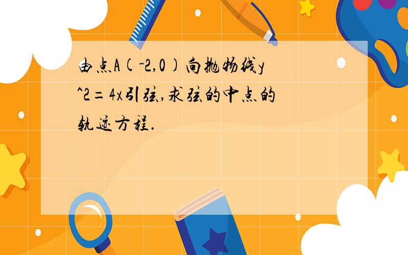 由点A(-2,0)向抛物线y^2=4x引弦,求弦的中点的轨迹方程.