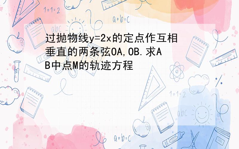 过抛物线y=2x的定点作互相垂直的两条弦OA,OB.求AB中点M的轨迹方程