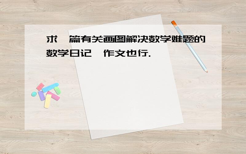 求一篇有关画图解决数学难题的数学日记,作文也行.