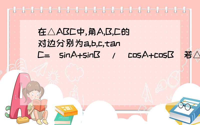 在△ABC中,角A,B,C的对边分别为a,b,c,tanC=（sinA+sinB）/（cosA+cosB)若△ABC的外接圆直径为1,求a²+b²的取值范围