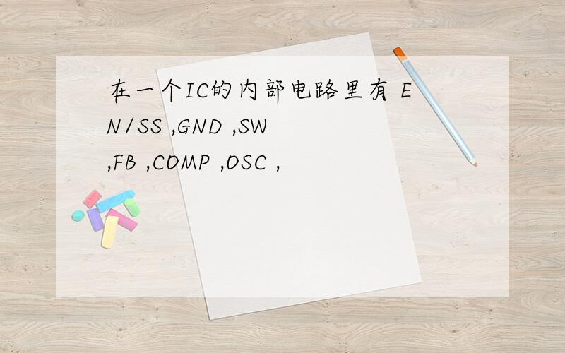 在一个IC的内部电路里有 EN/SS ,GND ,SW ,FB ,COMP ,OSC ,